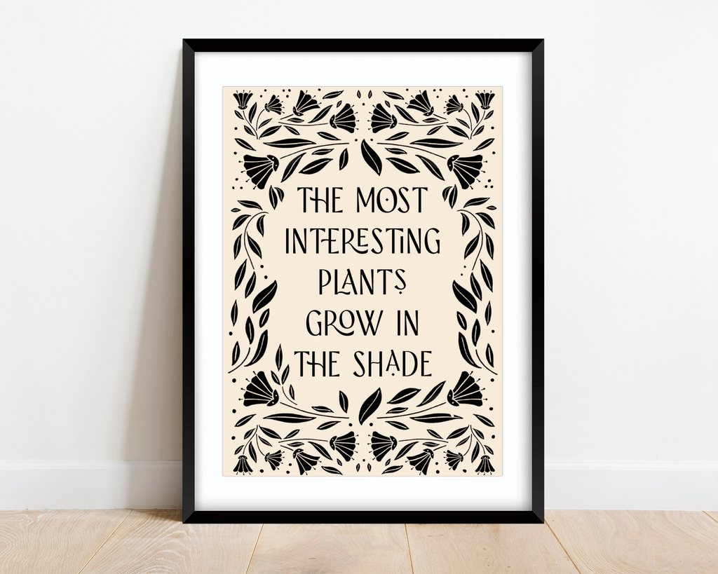 The Most Interesting Plants Grow In The Shade Print Posters, Prints, & Visual Artwork Pretty Average   