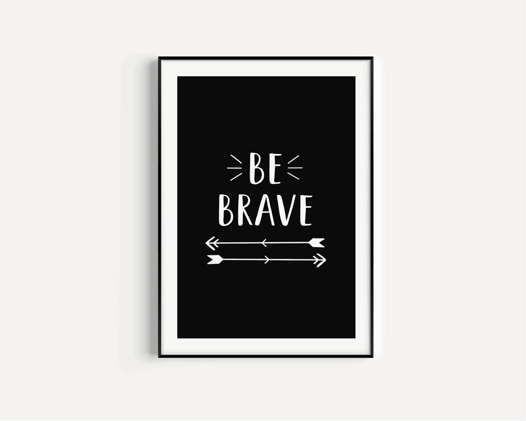 Be Brave Print - Black and White Posters, Prints, & Visual Artwork Pretty Average   