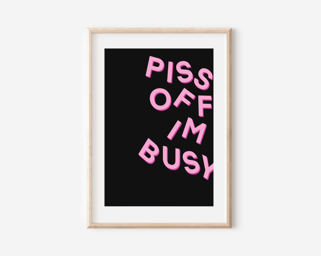 Piss Off I’m Busy Print Posters, Prints, & Visual Artwork Pretty Average   