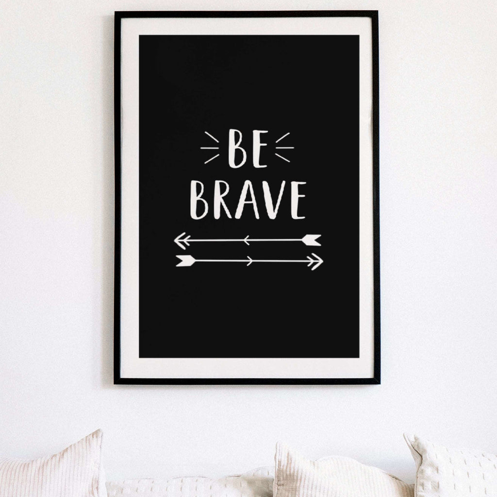 Be Brave Print - Black and White Posters, Prints, & Visual Artwork Pretty Average   